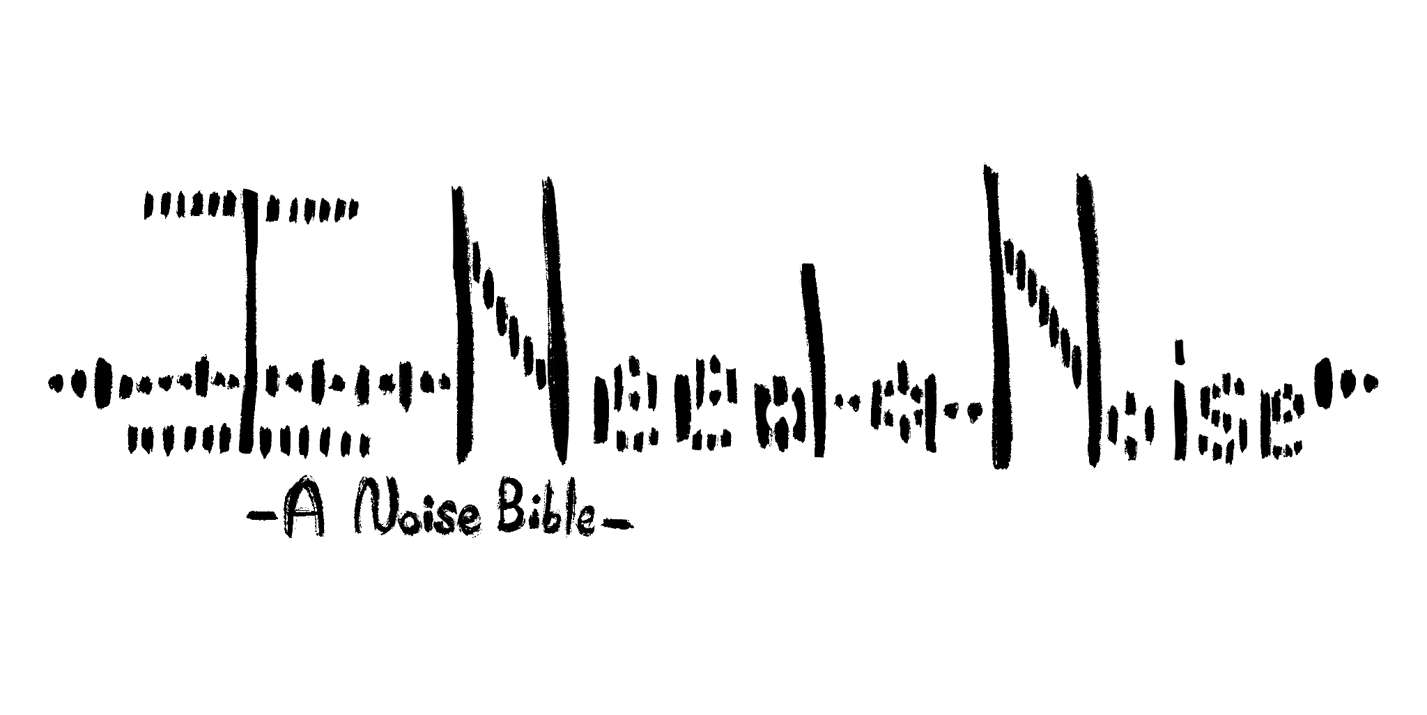 The logo for Xavier's fanfic, 'I Need a Noise: a Noise Bible'. The letters of the title are drawn to look like sound waves, while the subtitle is written regularly and has dashes at its beginning and end.