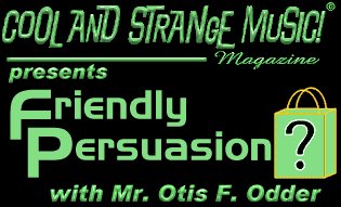 A graphic from the bran flakes' old website. It reads: COOL AND STRANGE MUSIC! Magazine presents: Friendly Persuasion with Mr. Otis. F. Odder. There's a shopping bag with a question mark on it next to 'Friendly Persuasion'.